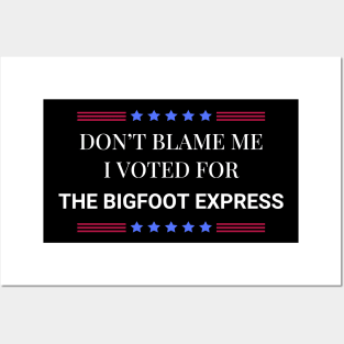 Don't Blame Me I Voted For The Bigfoot Express Posters and Art